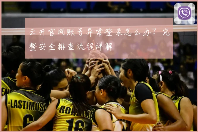 云开官网账号异常登录怎么办?完整安全排查流程详解